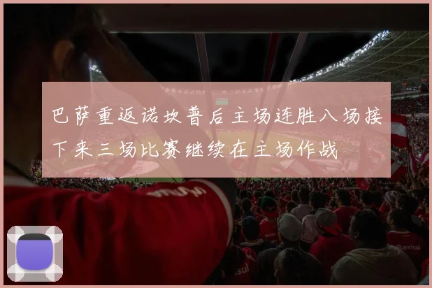 巴萨重返诺坎普后主场连胜八场接下来三场比赛继续在主场作战